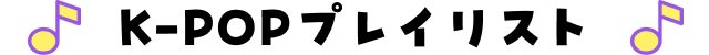 K-POPプレイリスト