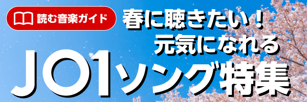  特集vol.15『春に聴きたい！元気になれるJO1ソング特集 』