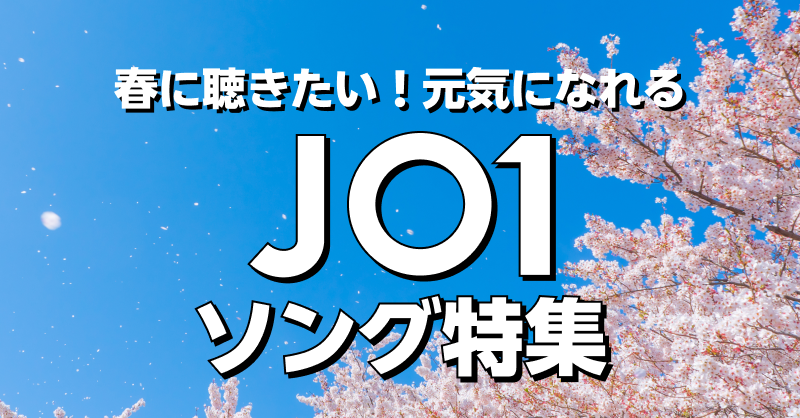 春に聴きたい！元気になれるJO1ソング特集 